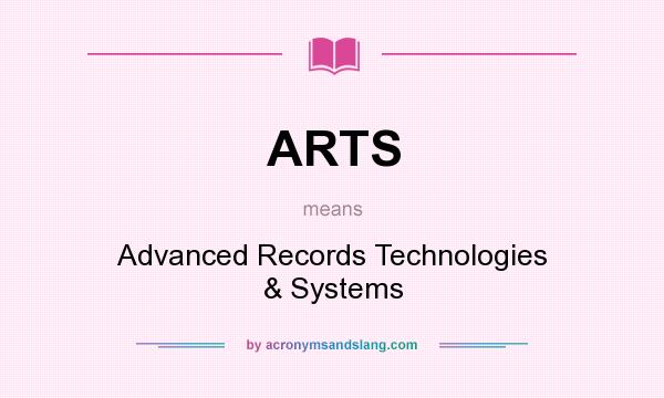 What does ARTS mean? It stands for Advanced Records Technologies & Systems