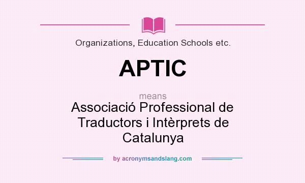 What does APTIC mean? It stands for Associació Professional de Traductors i Intèrprets de Catalunya