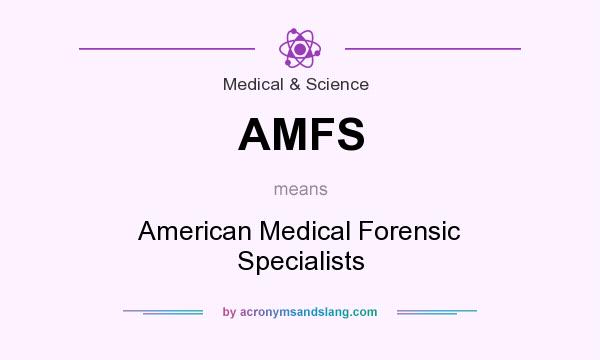 What does AMFS mean? It stands for American Medical Forensic Specialists