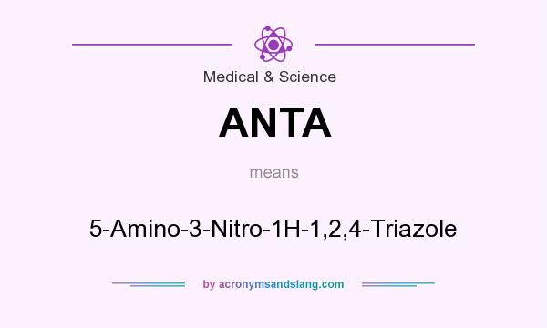 What does ANTA mean? It stands for 5-Amino-3-Nitro-1H-1,2,4-Triazole