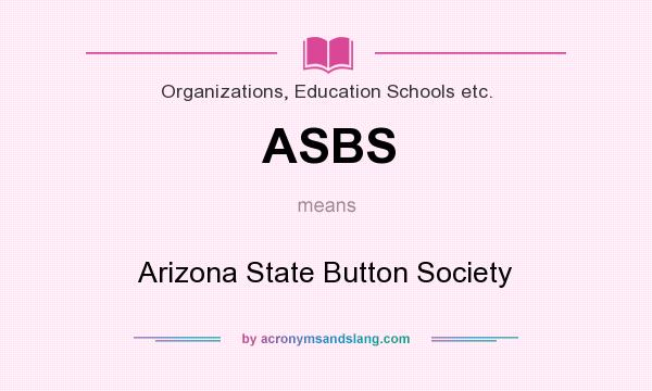 What does ASBS mean? It stands for Arizona State Button Society