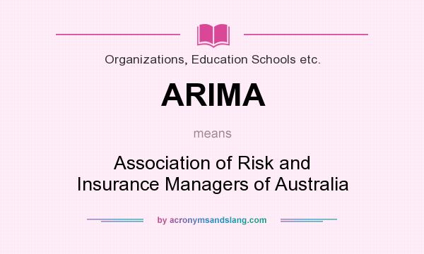 What does ARIMA mean? It stands for Association of Risk and Insurance Managers of Australia