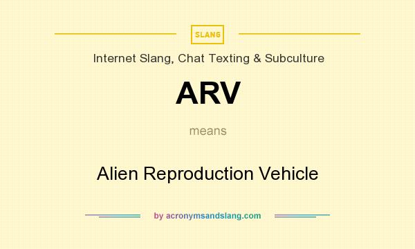 What does ARV mean? It stands for Alien Reproduction Vehicle