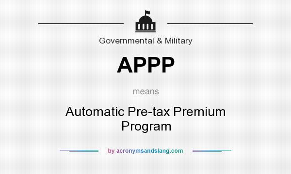 What does APPP mean? It stands for Automatic Pre-tax Premium Program