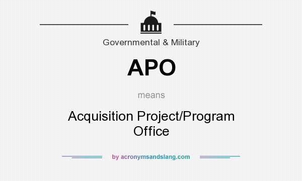 What does APO mean? It stands for Acquisition Project/Program Office