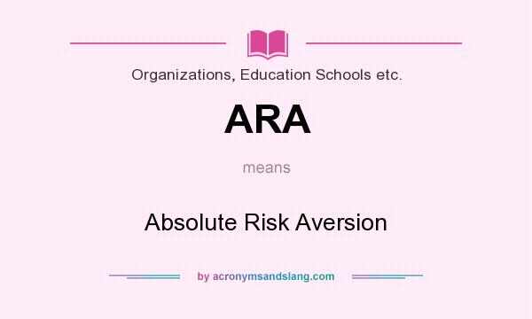 What does ARA mean? It stands for Absolute Risk Aversion