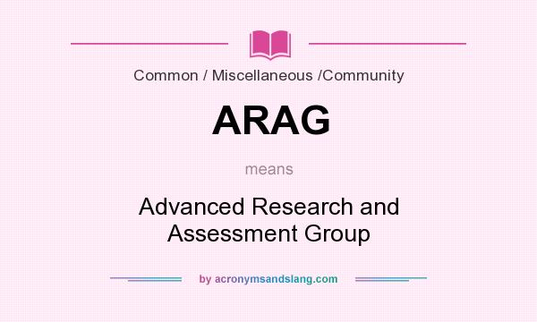 What does ARAG mean? It stands for Advanced Research and Assessment Group