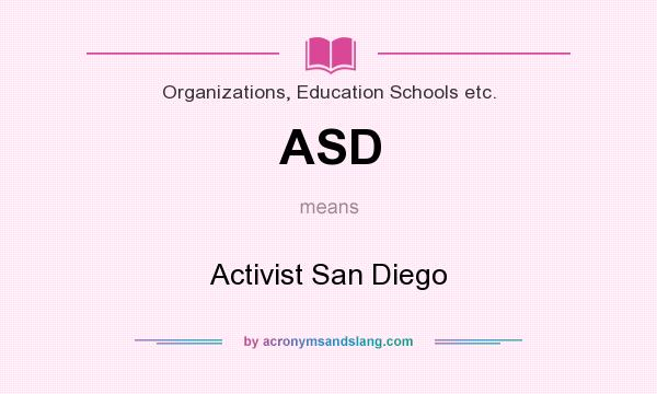 What does ASD mean? It stands for Activist San Diego