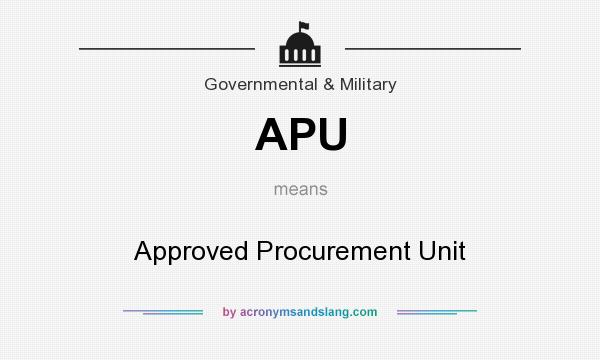 What does APU mean? It stands for Approved Procurement Unit