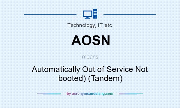 What does AOSN mean? It stands for Automatically Out of Service Not booted) (Tandem)