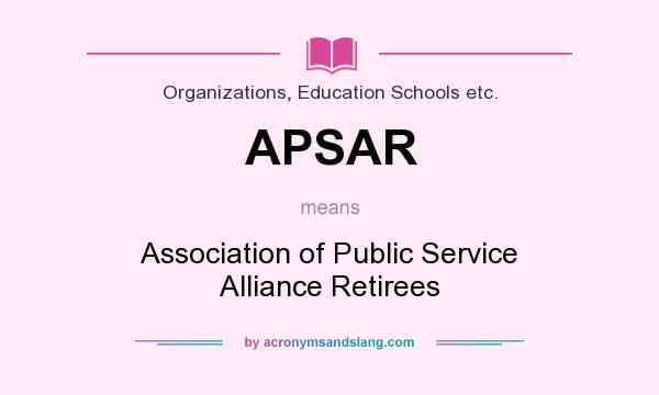 What does APSAR mean? It stands for Association of Public Service Alliance Retirees