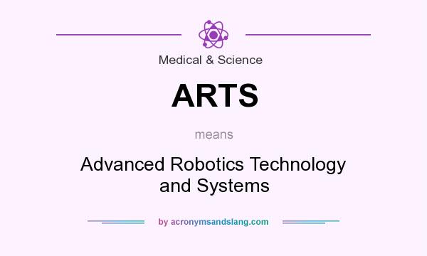 What does ARTS mean? It stands for Advanced Robotics Technology and Systems