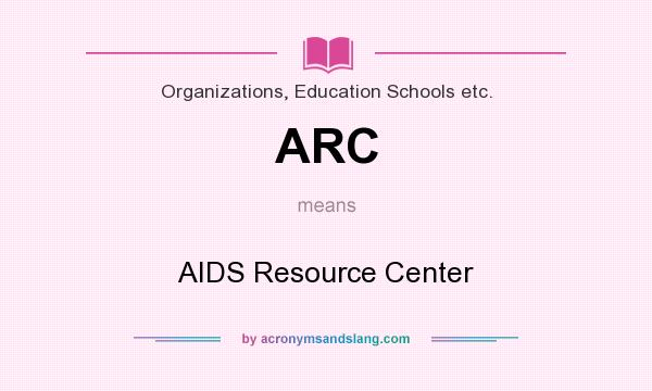 What does ARC mean? It stands for AIDS Resource Center