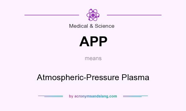 What does APP mean? It stands for Atmospheric-Pressure Plasma