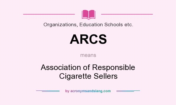What does ARCS mean? It stands for Association of Responsible Cigarette Sellers