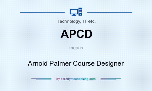 What does APCD mean? It stands for Arnold Palmer Course Designer