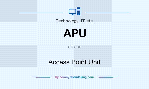 What does APU mean? It stands for Access Point Unit