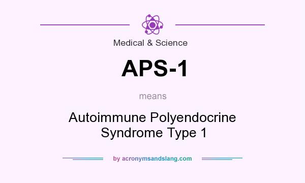 What does APS-1 mean? It stands for Autoimmune Polyendocrine Syndrome Type 1