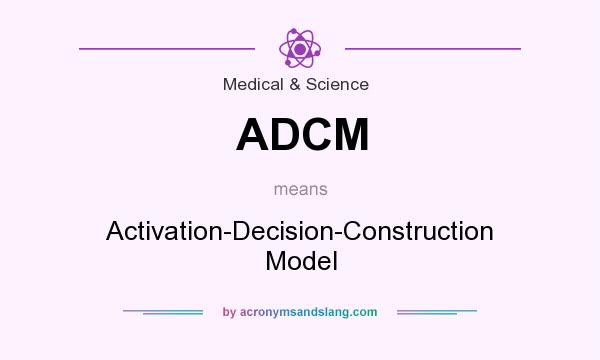 What does ADCM mean? It stands for Activation-Decision-Construction Model