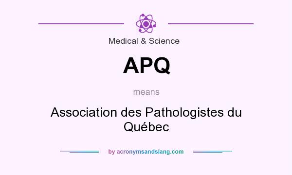 What does APQ mean? It stands for Association des Pathologistes du Québec