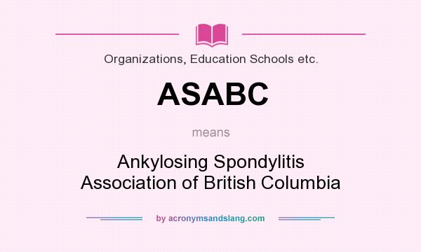 What does ASABC mean? It stands for Ankylosing Spondylitis Association of British Columbia