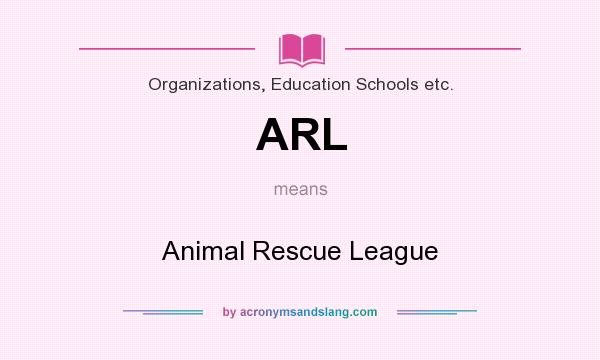 What does ARL mean? It stands for Animal Rescue League