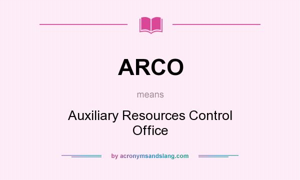 What does ARCO mean? It stands for Auxiliary Resources Control Office