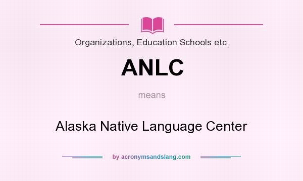 What does ANLC mean? It stands for Alaska Native Language Center
