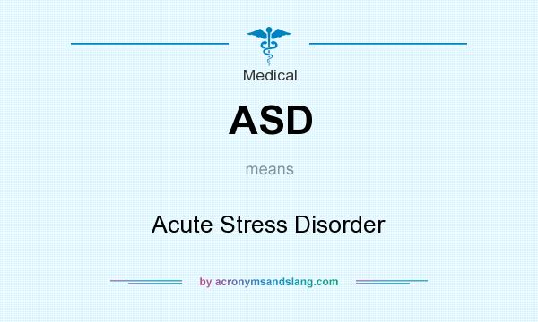 What does ASD mean? It stands for Acute Stress Disorder