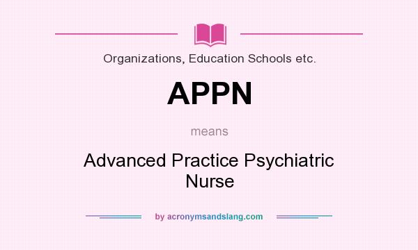 What does APPN mean? It stands for Advanced Practice Psychiatric Nurse