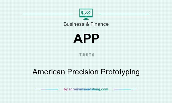 What does APP mean? It stands for American Precision Prototyping