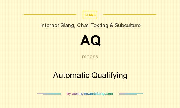 What does AQ mean? It stands for Automatic Qualifying