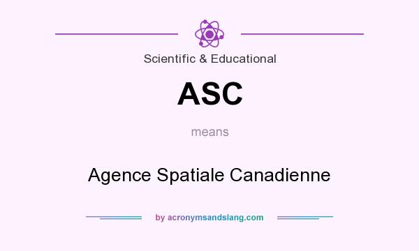 What does ASC mean? It stands for Agence Spatiale Canadienne