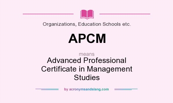 What does APCM mean? It stands for Advanced Professional Certificate in Management Studies