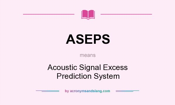 What does ASEPS mean? It stands for Acoustic Signal Excess Prediction System