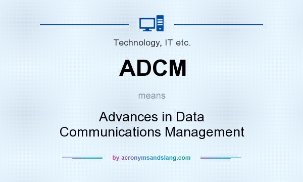 What does ADCM mean? It stands for Advances in Data Communications Management