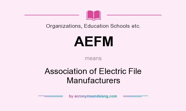 What does AEFM mean? It stands for Association of Electric File Manufacturers