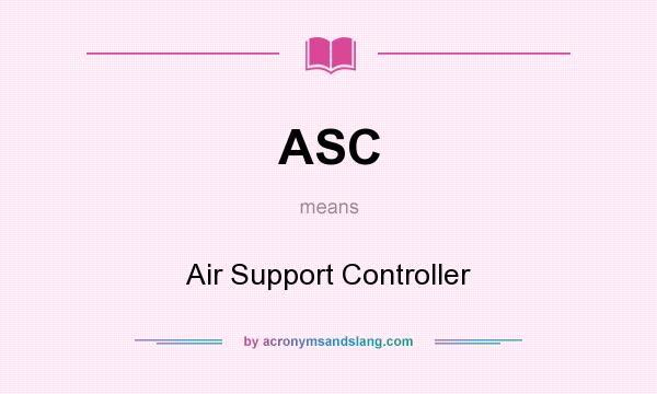 What does ASC mean? It stands for Air Support Controller