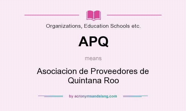 What does APQ mean? It stands for Asociacion de Proveedores de Quintana Roo