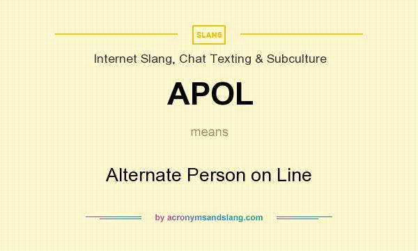 What does APOL mean? It stands for Alternate Person on Line