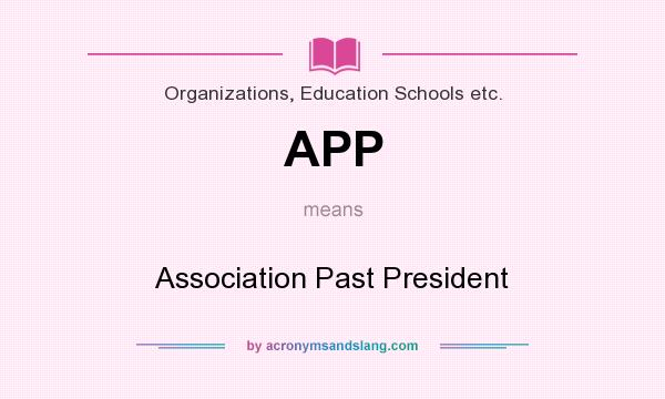 What does APP mean? It stands for Association Past President