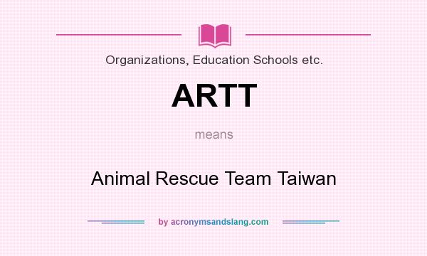 What does ARTT mean? It stands for Animal Rescue Team Taiwan
