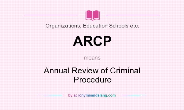 What does ARCP mean? It stands for Annual Review of Criminal Procedure