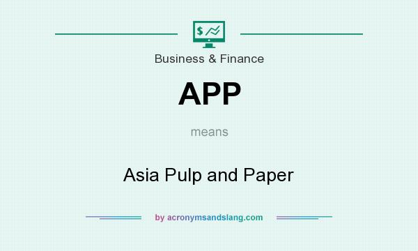 What does APP mean? It stands for Asia Pulp and Paper