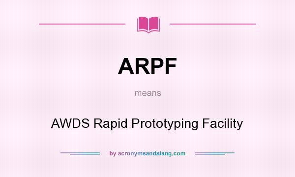 What does ARPF mean? It stands for AWDS Rapid Prototyping Facility