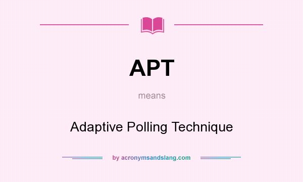 What does APT mean? It stands for Adaptive Polling Technique