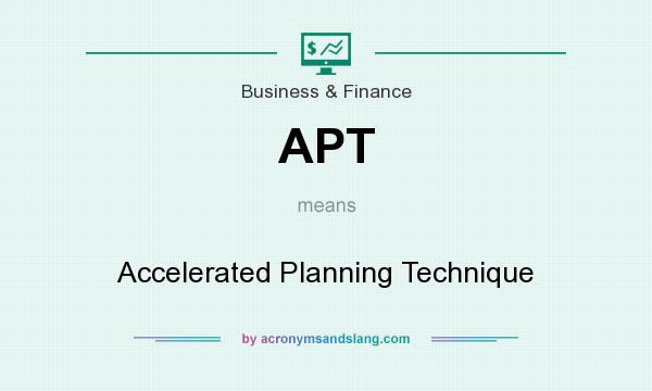 What does APT mean? It stands for Accelerated Planning Technique