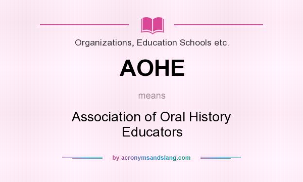 What does AOHE mean? It stands for Association of Oral History Educators