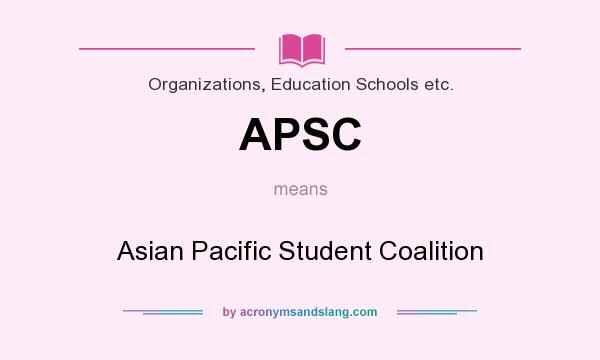 What does APSC mean? It stands for Asian Pacific Student Coalition