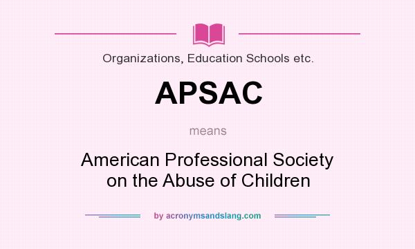 What does APSAC mean? It stands for American Professional Society on the Abuse of Children